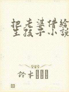 把老婆借给别人生孩子小说