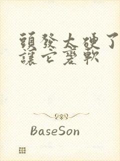 头发太硬了怎么让它变软