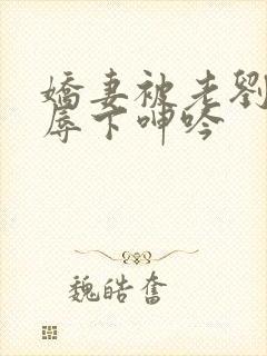 娇妻被老刘头淫辱下呻吟