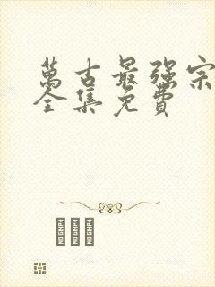 万古最强宗漫画全集免费