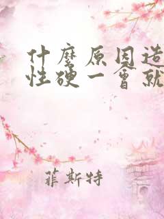 什么原因造成男性硬一会就软