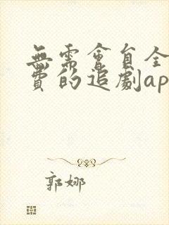 无需会员全部免费的追剧app软件