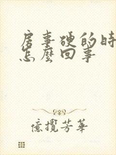 房事硬的时间短怎么回事