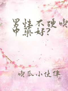 男性不硬吃什么中药好?