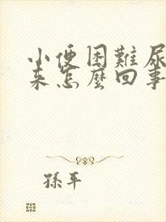 小便困难尿不出来怎么回事