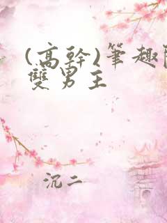 (高干)笔趣阁双男主