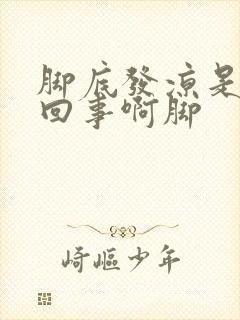 脚底发凉是怎么回事啊脚