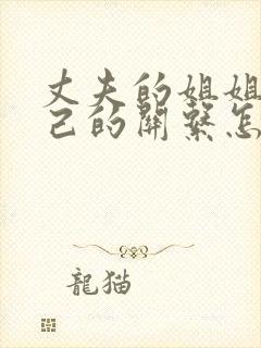 丈夫的姐姐和自己的关系怎么称呼