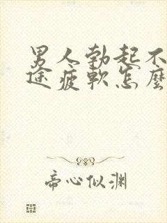 男人勃起不坚中途疲软怎么回事