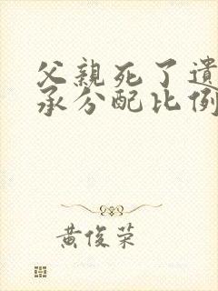 父亲死了遗产继承分配比例