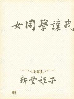 女同学让我操她