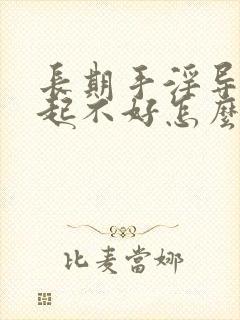 长期手淫导致勃起不好怎么办