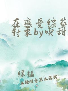 在恋爱综艺里搞对象by吃甜少女