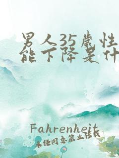 男人35岁性功能下降是什么原因