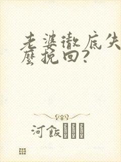 老婆彻底失望怎么挽回?