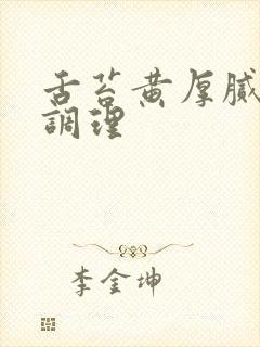 舌苔黄厚腻怎么调理