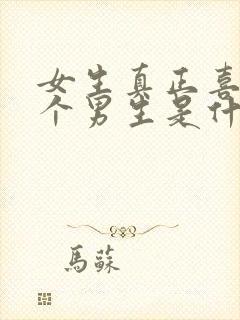 女生真正喜欢一个男生是什么样的