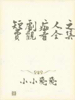 短剧痴人之爱免费观看全集