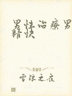 男性治疗男人射精快