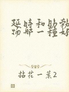 延时和助勃的药物哪一种好