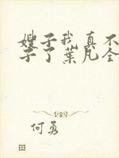 嫂子我真不是傻子了叶凡全文免费看