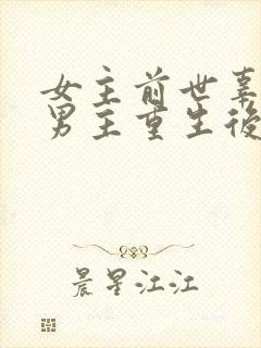 女主前世辜负了男主重生后珍惜