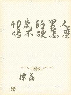 40岁的男人鸡鸡不硬怎么回事