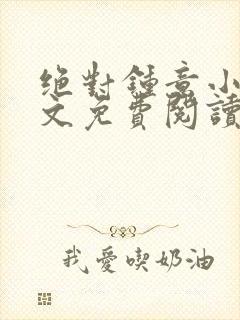 绝对钟意小说全文免费阅读无弹窗