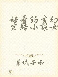 好看的玄幻言情完结小说女生