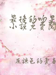 最后的吻是告别小说免费阅读