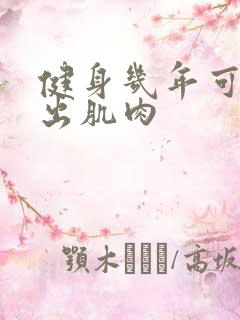 健身几年可以练出肌肉