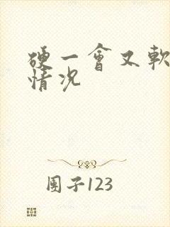 硬一会又软什么情况