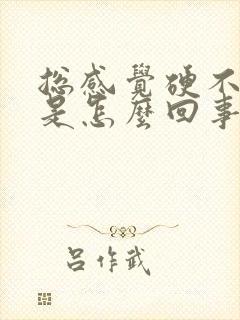 总感觉硬不起来是怎么回事