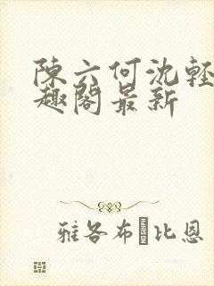 陈六何沈轻舞笔趣阁最新