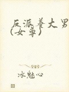 反派养大男主后(女尊)