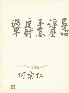 过度手淫导致的早射怎么治