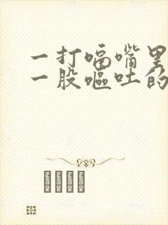 一打嗝嘴里就有一股呕吐的气味