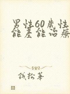 男性60岁性功能差能治疗吗