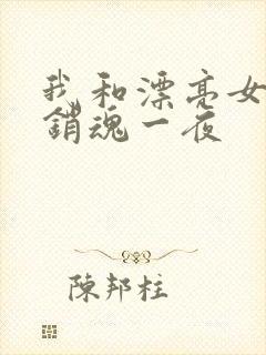 我和漂亮女邻居销魂一夜