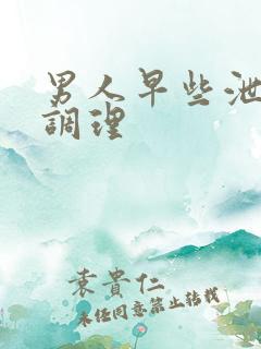 男人早些泄怎么调理