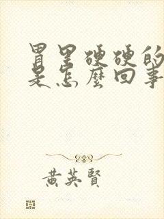 胃里硬硬的还疼是怎么回事