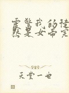 震惊我的徒弟居然是女帝完结