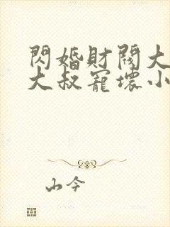 闪婚财阀大佬,大叔宠坏小娇妻