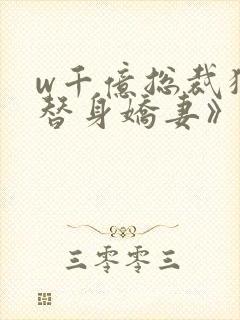 w千亿总裁独宠替身娇妻》