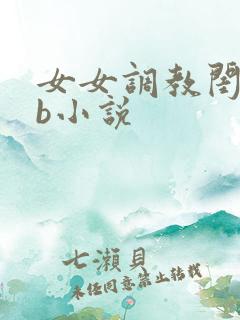 女女调教闺蜜骚b小说