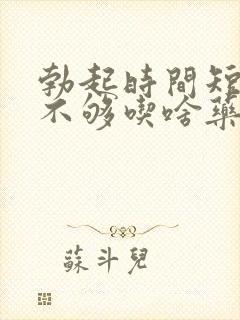 勃起时间短硬度不够吃啥药