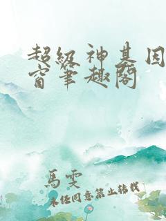 超级神基因无弹窗笔趣阁