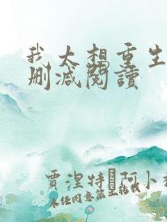 我太想重生了无删减阅读