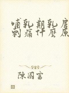 哺乳期乳房阵痛刺痛什么原因