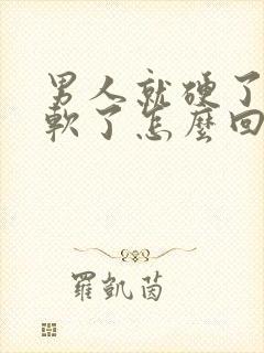 男人就硬了一会软了怎么回事